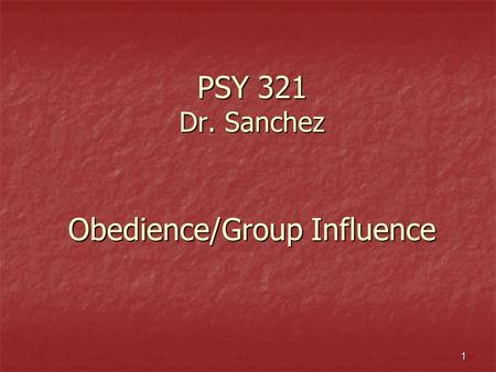 1 PSY 321 Dr. Sanchez Obedience/Group Influence. 2 Chapter 8: Group Processes How do groups effect individual effort? How do groups effect individual.