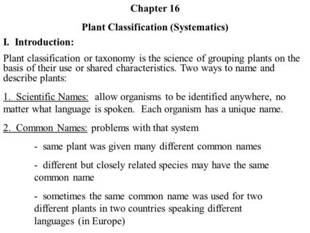 Chapter 16 Plant Classification (Systematics) I. Introduction: Plant classification or taxonomy is the science of grouping plants on the basis of their.