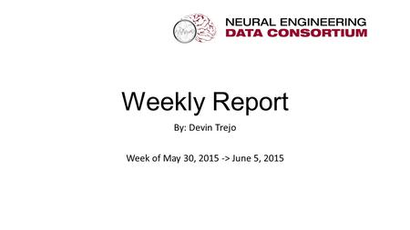 Weekly Report By: Devin Trejo Week of May 30, 2015 -> June 5, 2015.