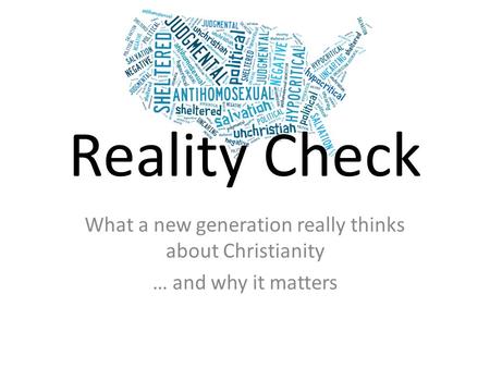 Reality Check What a new generation really thinks about Christianity … and why it matters.