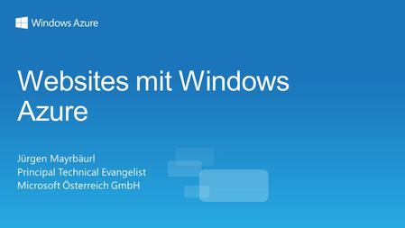 Websites mit Windows Azure Jürgen Mayrbäurl Principal Technical Evangelist Microsoft Österreich GmbH.