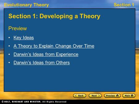 Evolutionary TheorySection 1 Section 1: Developing a Theory Preview Key Ideas A Theory to Explain Change Over Time Darwin’s Ideas from Experience Darwin’s.
