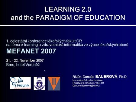 LEARNING 2.0 and the PARADIGM OF E DUCATION 1. celostátní konference lékařských fakult ČR na téma e-learning a zdravotnická informatika ve výuce lékařských.