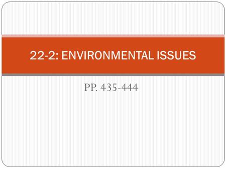 PP. 435-444 22-2: ENVIRONMENTAL ISSUES. Pollution Putting substances that cause unintended harm into the air, soil, or water.