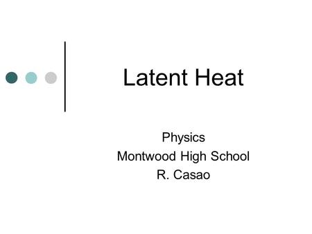 Latent Heat Physics Montwood High School R. Casao.
