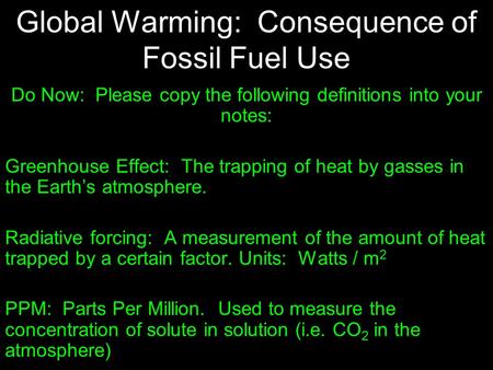 Global Warming: Consequence of Fossil Fuel Use Do Now: Please copy the following definitions into your notes: Greenhouse Effect: The trapping of heat by.