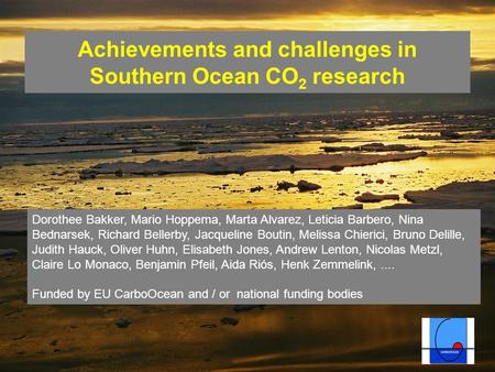 Achievements and challenges in Southern Ocean CO 2 research Dorothee Bakker, Mario Hoppema, Marta Alvarez, Leticia Barbero, Nina Bednarsek, Richard Bellerby,