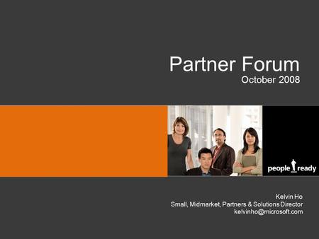 Standard Sales Presentation Partner Forum October 2008 Kelvin Ho Small, Midmarket, Partners & Solutions Director 3.