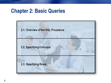 11 Chapter 2: Basic Queries 2.1: Overview of the SQL Procedure 2.2: Specifying Columns 2.3: Specifying Rows.