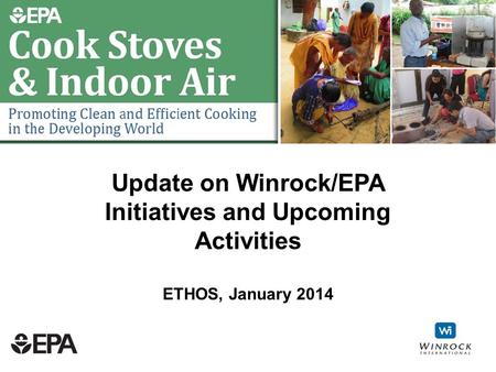 1 Update on Winrock/EPA Initiatives and Upcoming Activities ETHOS, January 2014.