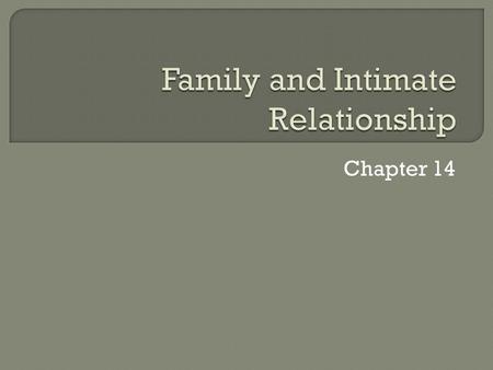 Chapter 14.  Family: set of people related by blood, marriage, or some other agreed-upon relationship, or adoption who share primary responsibility for.