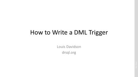 Drsql.org How to Write a DML Trigger Louis Davidson drsql.org.