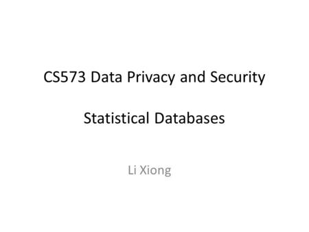CS573 Data Privacy and Security Statistical Databases