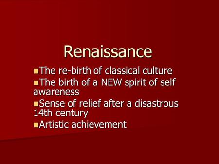 Renaissance The re-birth of classical culture The re-birth of classical culture The birth of a NEW spirit of self awareness The birth of a NEW spirit of.
