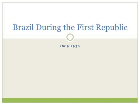 1889-1930 Brazil During the First Republic. IB Objectives Latin America’s responses to the Depression: either G Vargas or the Concordancia in Argentina;