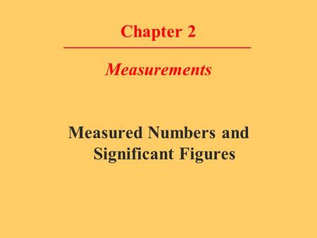 Chapter 2 Measurements Measured Numbers and Significant Figures.