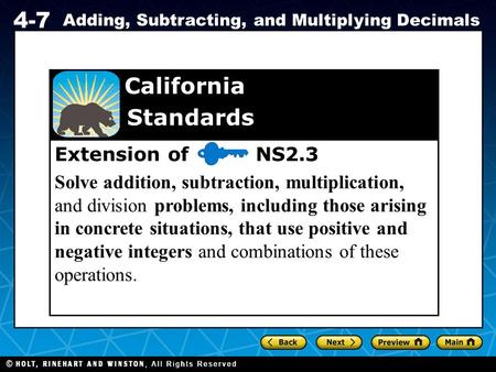 Holt CA Course 1 4-7 Adding, Subtracting, and Multiplying Decimals Extension of NS2.3 Solve addition, subtraction, multiplication, and division problems,