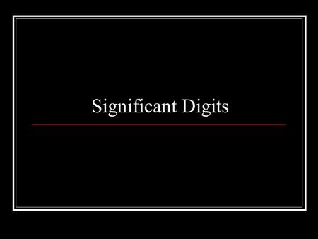 Significant Digits. Objective SWBAT Determine the correct number of significant digits in a number.