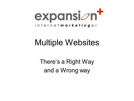 Multiple Websites There’s a Right Way and a Wrong way.