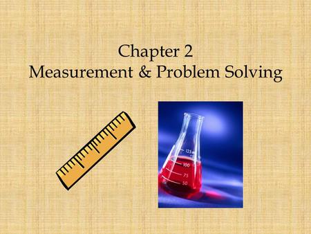 Chapter 2 Measurement & Problem Solving. Uncertainty There is a certain amount of doubt in every measurement – It is important to know the uncertainty.