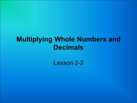 Multiplying Whole Numbers and Decimals Lesson 2-2.