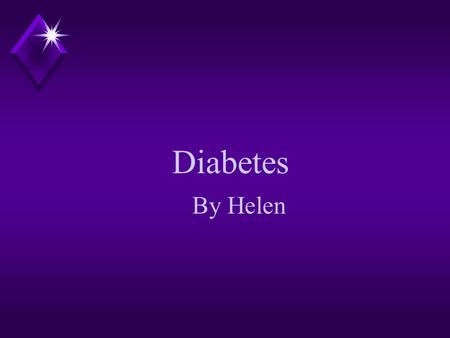 Diabetes By Helen What Is Diabetes? Diabetes is a disease that affects the pancreas. People with diabetes make no or not enough insulin.