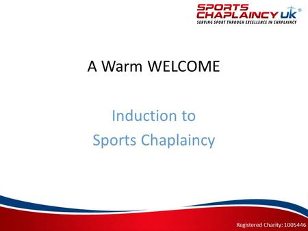 A Warm WELCOME Induction to Sports Chaplaincy Registered Charity: 1005446.