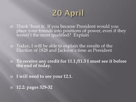  Think ‘bout it: If you became President would you place your friends into positions of power, even if they weren’t the most qualified? Explain  Today,