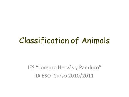 Classification of Animals IES “Lorenzo Hervás y Panduro” 1º ESO Curso 2010/2011.