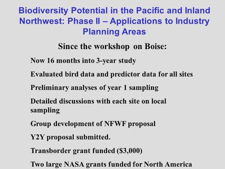 Biodiversity Potential in the Pacific and Inland Northwest: Phase II – Applications to Industry Planning Areas Since the workshop on Boise: Now 16 months.