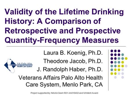 Validity of the Lifetime Drinking History: A Comparison of Retrospective and Prospective Quantity-Frequency Measures Laura B. Koenig, Ph.D. Theodore Jacob,
