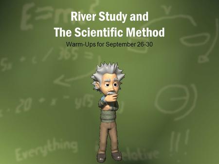 River Study and The Scientific Method Warm-Ups for September 26-30.