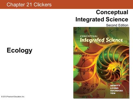 Chapter 21 Clickers Conceptual Integrated Science Second Edition © 2013 Pearson Education, Inc. Ecology.