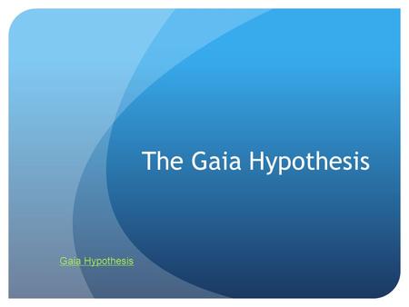 The Gaia Hypothesis Gaia Hypothesis. James Lovelock 1979 Earth is a “super organism” It is alive Like one single organism Name is from Greek Earth Godess.