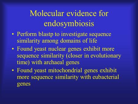 Molecular evidence for endosymbiosis Perform blastp to investigate sequence similarity among domains of life Found yeast nuclear genes exhibit more sequence.
