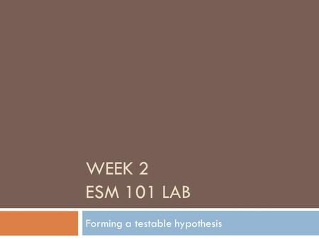 WEEK 2 ESM 101 LAB Forming a testable hypothesis.