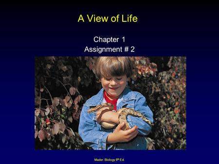 Mader: Biology 8 th Ed. A View of Life Chapter 1 Assignment # 2.
