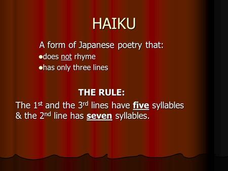HAIKU A form of Japanese poetry that: does not rhyme does not rhyme has only three lines has only three lines THE RULE: The 1 st and the 3 rd lines have.