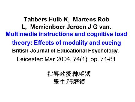 Tabbers Huib K, Martens Rob L, Merrienboer Jeroen J G van. Multimedia instructions and cognitive load theory: Effects of modality and cueing British Journal.