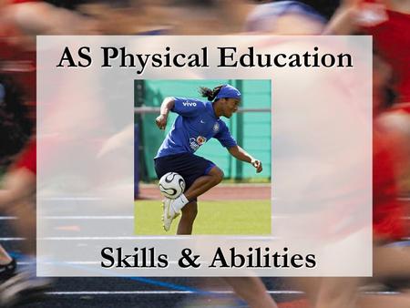 AS Physical Education Skills & Abilities. Recap classification of skills Six elements taken into consideration: –Muscular involvement –Environmental requirements.