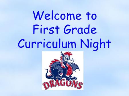 Welcome to First Grade Curriculum Night. School Hours 7:45—Warm-up begins 8:05—Tardy bell rings 2:55—Dismissal bell rings.