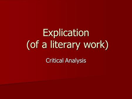 Explication (of a literary work) Critical Analysis.