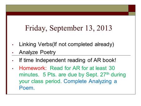 Friday, September 13, 2013 Linking Verbs(If not completed already) Analyze Poetry If time Independent reading of AR book! Homework: Read for AR for at.