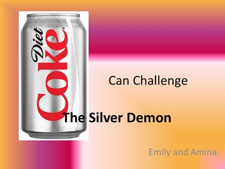 Can Challenge Emily and Amina The Silver Demon. Materials.