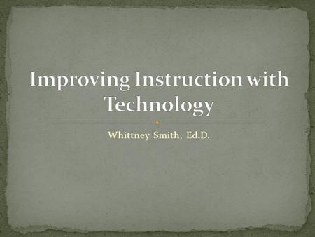 Whittney Smith, Ed.D.. The Four Cs Teaching Digital Natives by Marc Prensky The Flipped Classroom Twitter and social media iPads Web 2.0: Blogs and.