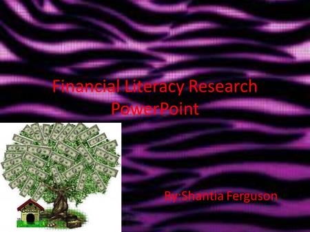 Financial Literacy Research PowerPoint By:Shantia Ferguson.