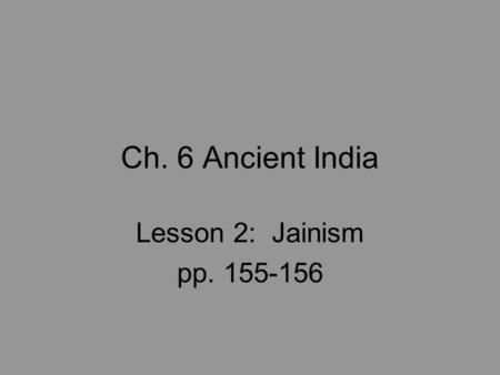 Ch. 6 Ancient India Lesson 2: Jainism pp. 155-156.
