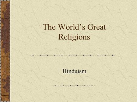 The World’s Great Religions Hinduism The Hindu “Trinity” Brahman The Ultimate Reality The Absolute Shiva Lord of Creation, Fertility, Power & Sex The.