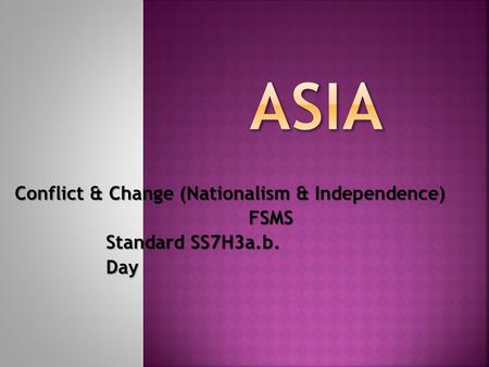 Conflict & Change (Nationalism & Independence) FSMS Standard SS7H3a.b. Standard SS7H3a.b. Day Day.