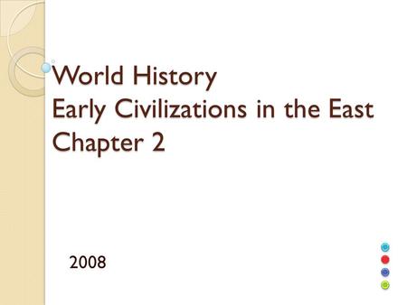 World History Early Civilizations in the East Chapter 2 2008.